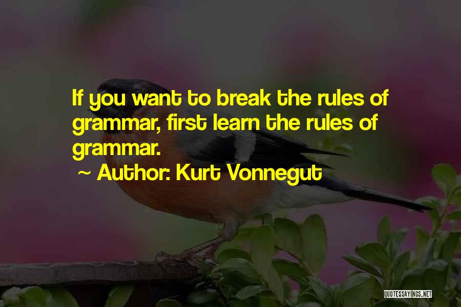 Kurt Vonnegut Quotes: If You Want To Break The Rules Of Grammar, First Learn The Rules Of Grammar.