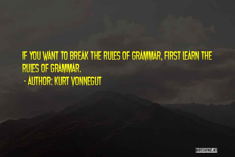 Kurt Vonnegut Quotes: If You Want To Break The Rules Of Grammar, First Learn The Rules Of Grammar.