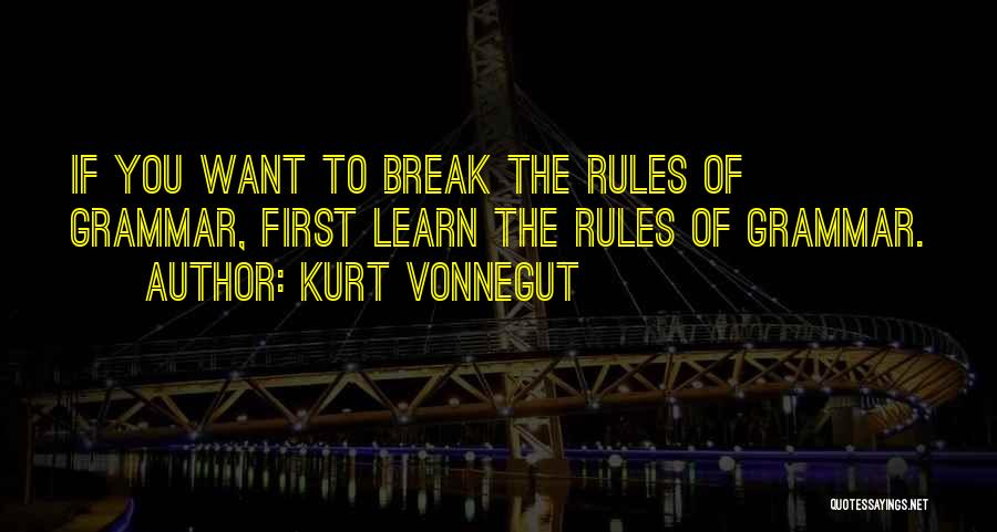 Kurt Vonnegut Quotes: If You Want To Break The Rules Of Grammar, First Learn The Rules Of Grammar.