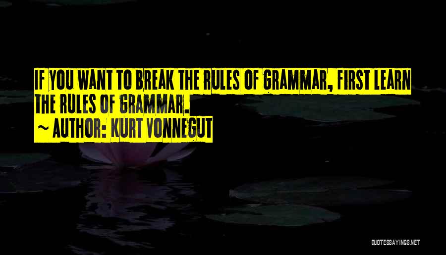 Kurt Vonnegut Quotes: If You Want To Break The Rules Of Grammar, First Learn The Rules Of Grammar.