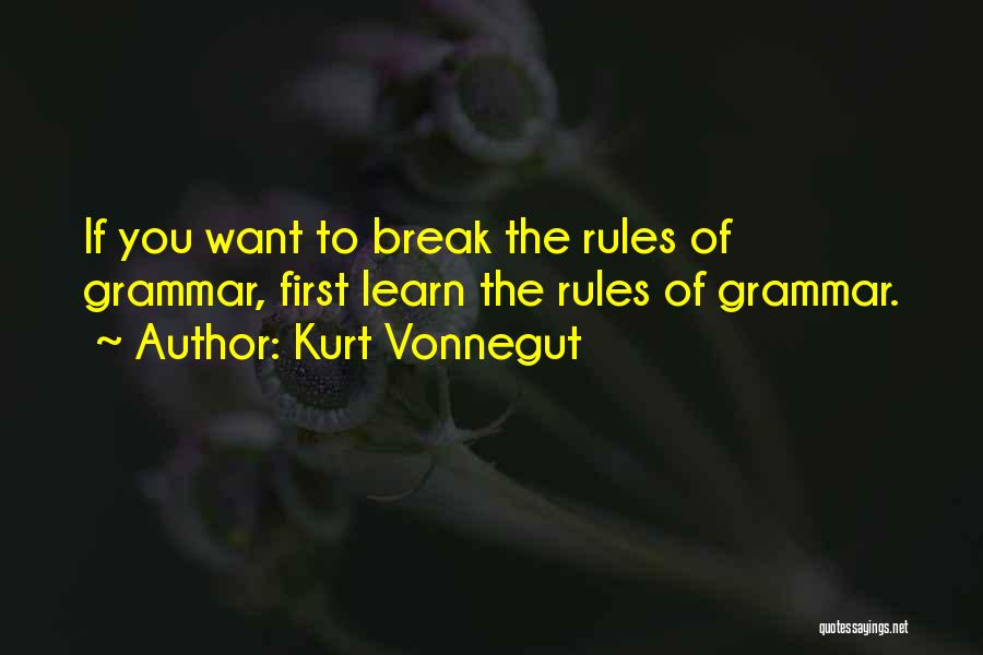 Kurt Vonnegut Quotes: If You Want To Break The Rules Of Grammar, First Learn The Rules Of Grammar.