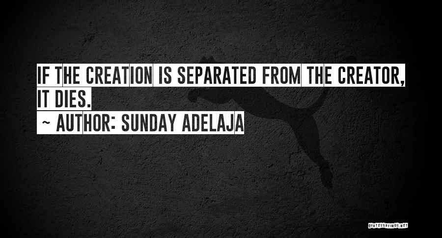 Sunday Adelaja Quotes: If The Creation Is Separated From The Creator, It Dies.