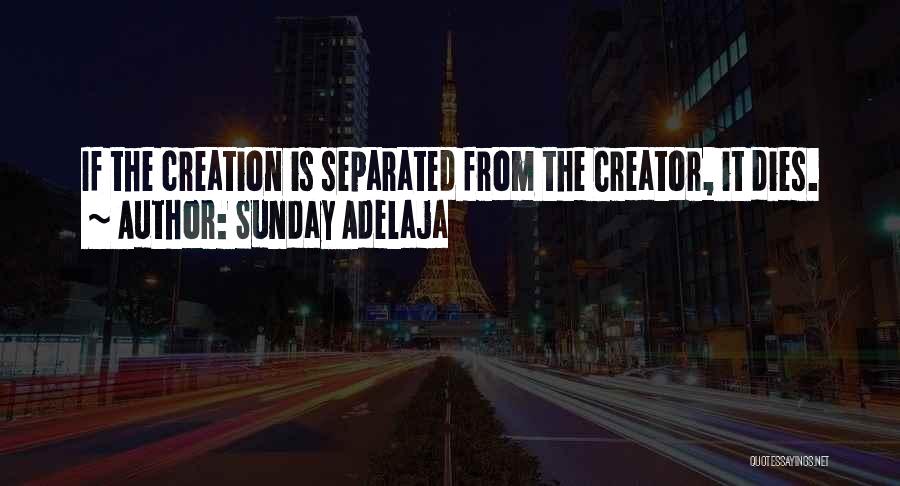 Sunday Adelaja Quotes: If The Creation Is Separated From The Creator, It Dies.