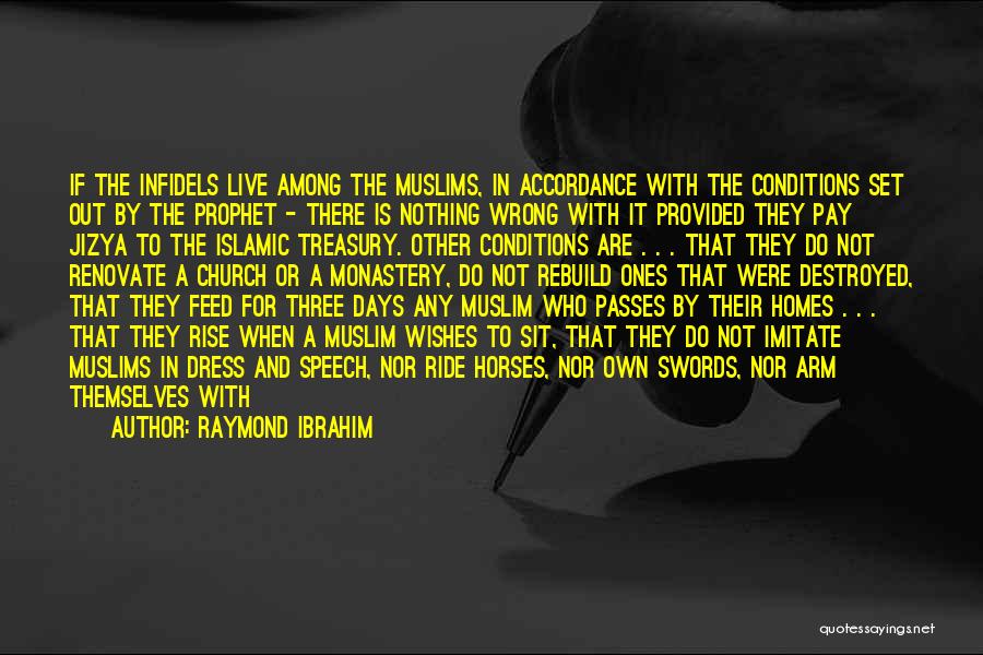 Raymond Ibrahim Quotes: If The Infidels Live Among The Muslims, In Accordance With The Conditions Set Out By The Prophet - There Is