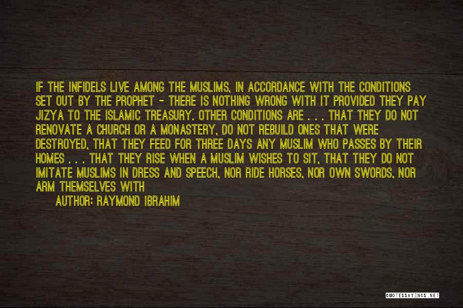 Raymond Ibrahim Quotes: If The Infidels Live Among The Muslims, In Accordance With The Conditions Set Out By The Prophet - There Is