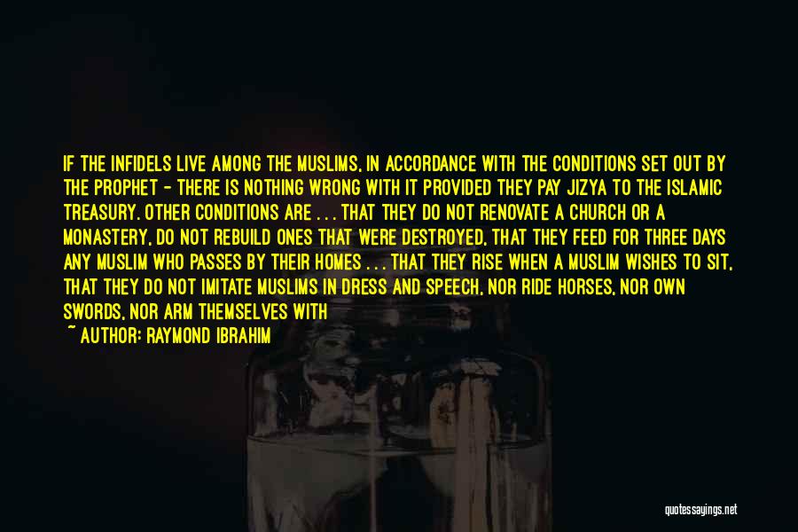 Raymond Ibrahim Quotes: If The Infidels Live Among The Muslims, In Accordance With The Conditions Set Out By The Prophet - There Is