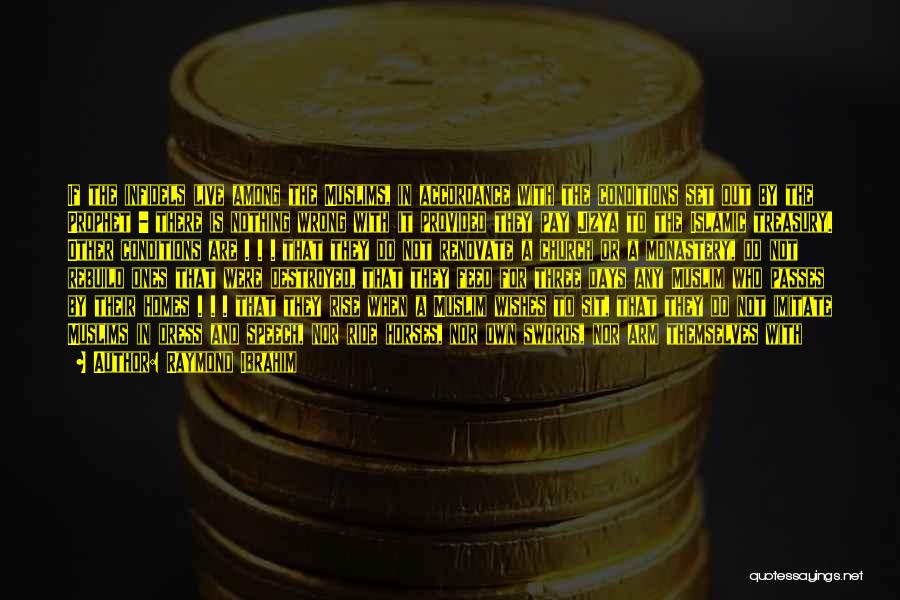 Raymond Ibrahim Quotes: If The Infidels Live Among The Muslims, In Accordance With The Conditions Set Out By The Prophet - There Is