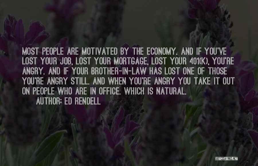 Ed Rendell Quotes: Most People Are Motivated By The Economy. And If You've Lost Your Job, Lost Your Mortgage, Lost Your 401(k), You're