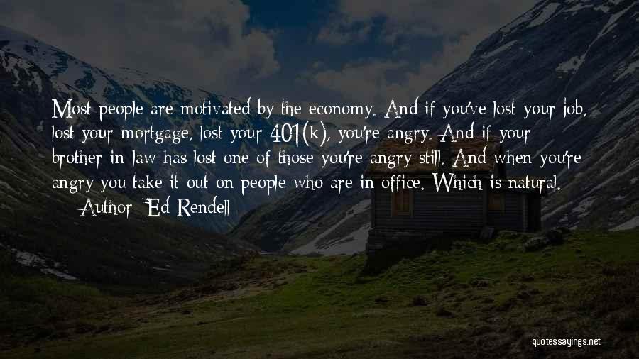 Ed Rendell Quotes: Most People Are Motivated By The Economy. And If You've Lost Your Job, Lost Your Mortgage, Lost Your 401(k), You're