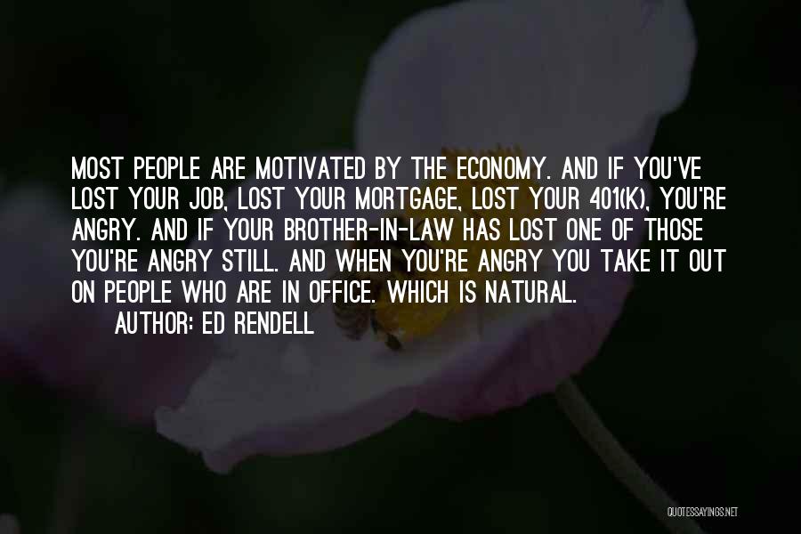 Ed Rendell Quotes: Most People Are Motivated By The Economy. And If You've Lost Your Job, Lost Your Mortgage, Lost Your 401(k), You're