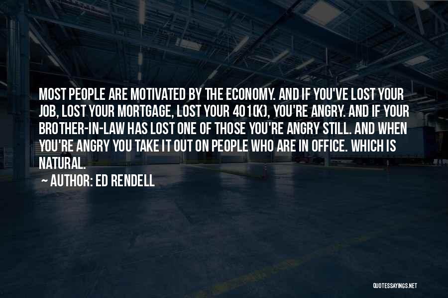 Ed Rendell Quotes: Most People Are Motivated By The Economy. And If You've Lost Your Job, Lost Your Mortgage, Lost Your 401(k), You're