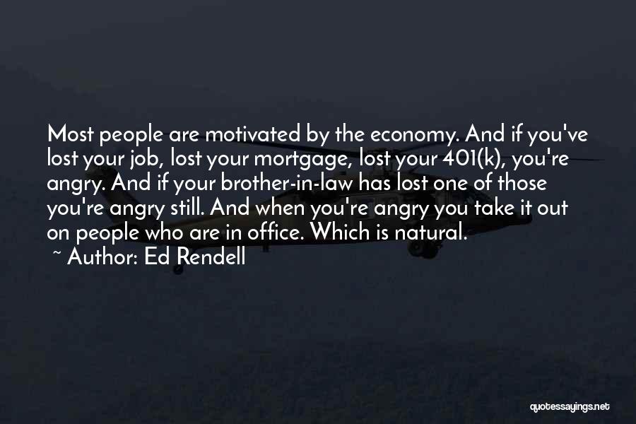 Ed Rendell Quotes: Most People Are Motivated By The Economy. And If You've Lost Your Job, Lost Your Mortgage, Lost Your 401(k), You're