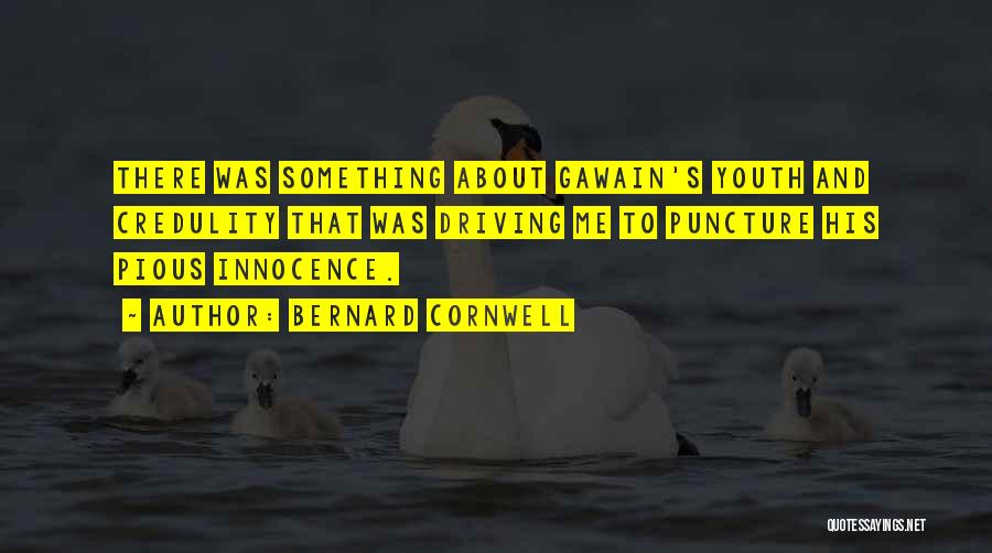 Bernard Cornwell Quotes: There Was Something About Gawain's Youth And Credulity That Was Driving Me To Puncture His Pious Innocence.