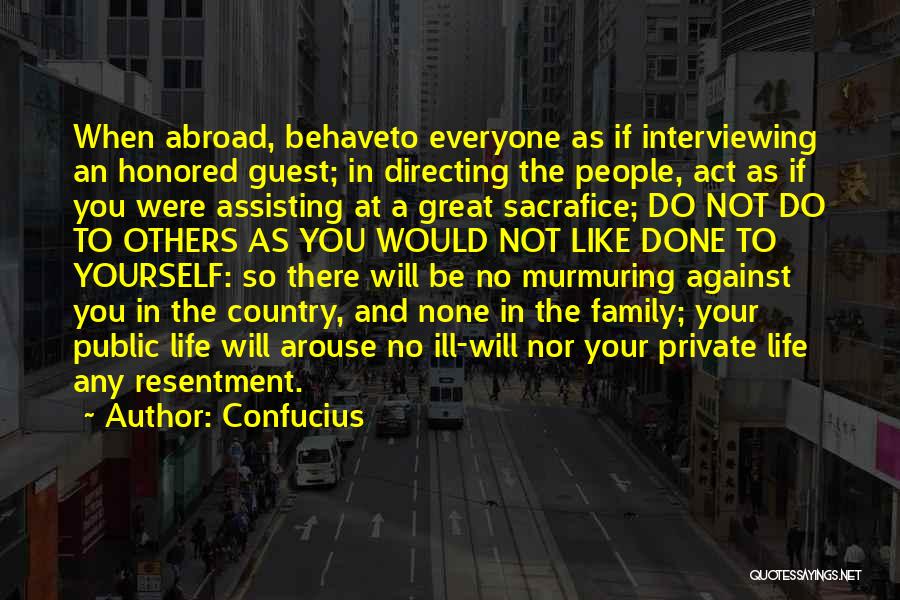 Confucius Quotes: When Abroad, Behaveto Everyone As If Interviewing An Honored Guest; In Directing The People, Act As If You Were Assisting