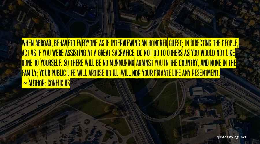 Confucius Quotes: When Abroad, Behaveto Everyone As If Interviewing An Honored Guest; In Directing The People, Act As If You Were Assisting