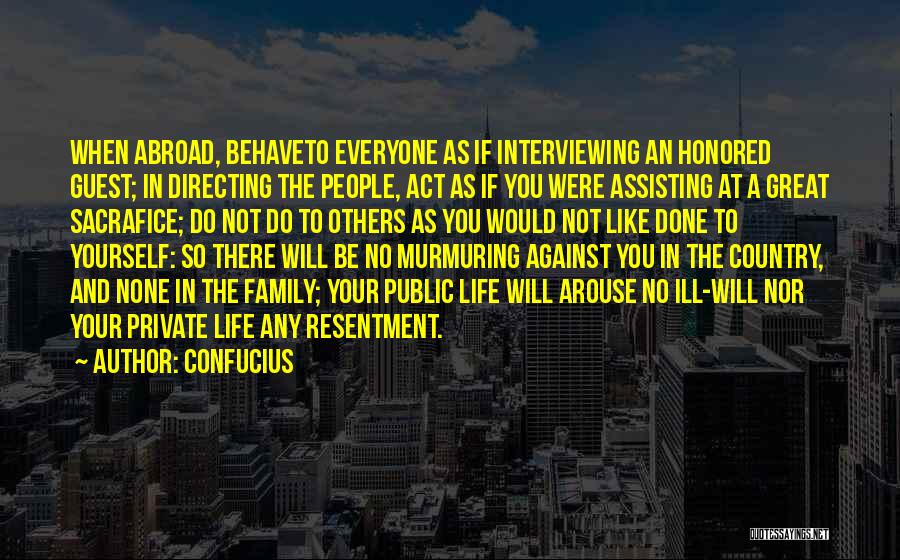 Confucius Quotes: When Abroad, Behaveto Everyone As If Interviewing An Honored Guest; In Directing The People, Act As If You Were Assisting