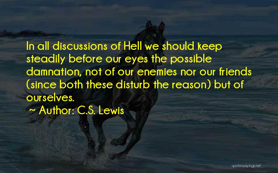 C.S. Lewis Quotes: In All Discussions Of Hell We Should Keep Steadily Before Our Eyes The Possible Damnation, Not Of Our Enemies Nor