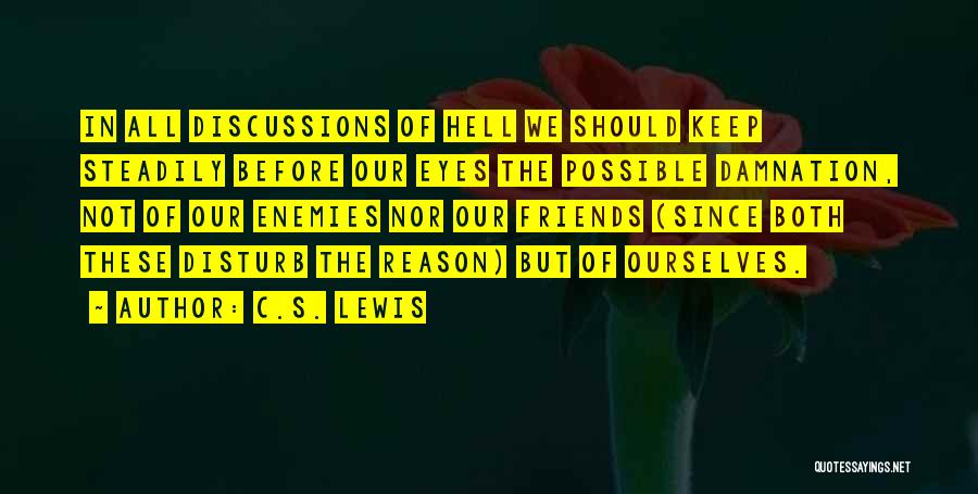 C.S. Lewis Quotes: In All Discussions Of Hell We Should Keep Steadily Before Our Eyes The Possible Damnation, Not Of Our Enemies Nor