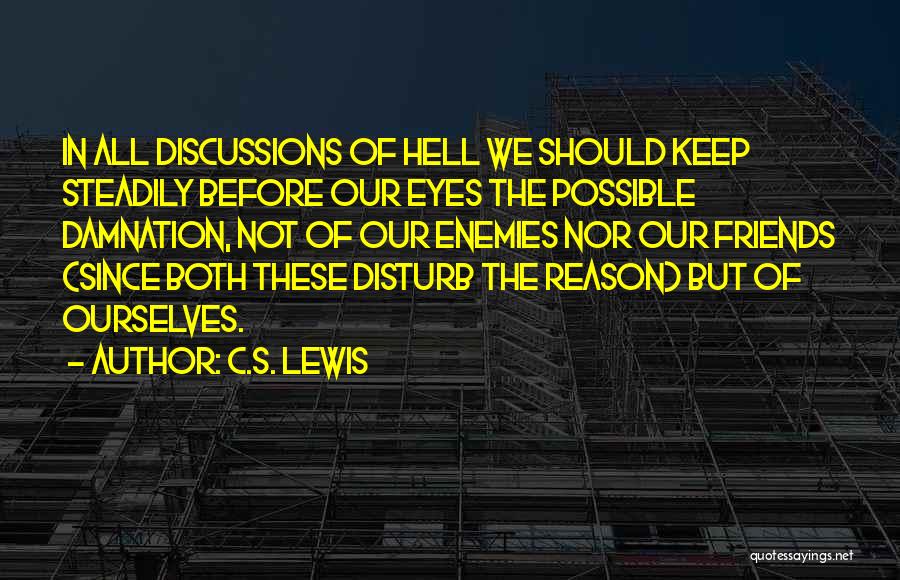 C.S. Lewis Quotes: In All Discussions Of Hell We Should Keep Steadily Before Our Eyes The Possible Damnation, Not Of Our Enemies Nor