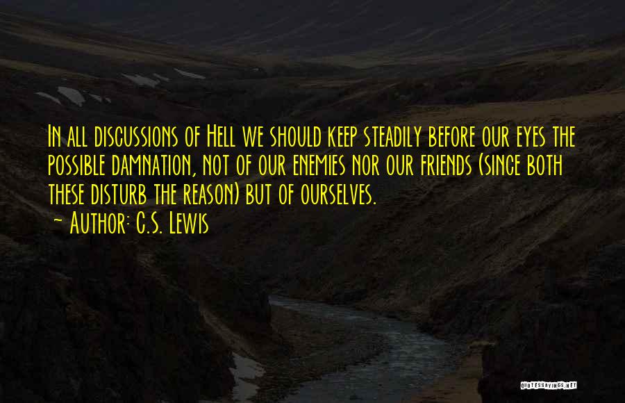 C.S. Lewis Quotes: In All Discussions Of Hell We Should Keep Steadily Before Our Eyes The Possible Damnation, Not Of Our Enemies Nor