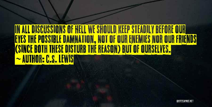 C.S. Lewis Quotes: In All Discussions Of Hell We Should Keep Steadily Before Our Eyes The Possible Damnation, Not Of Our Enemies Nor