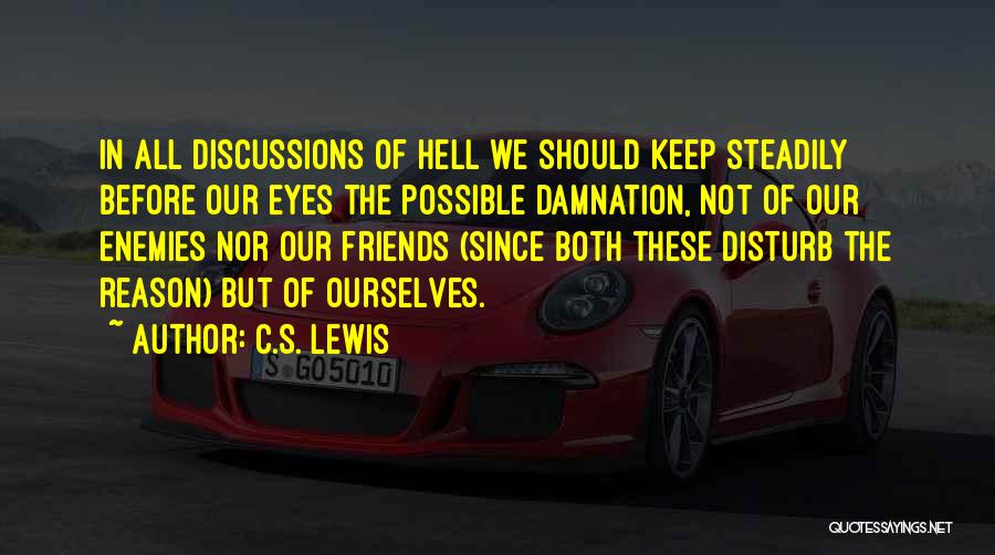 C.S. Lewis Quotes: In All Discussions Of Hell We Should Keep Steadily Before Our Eyes The Possible Damnation, Not Of Our Enemies Nor