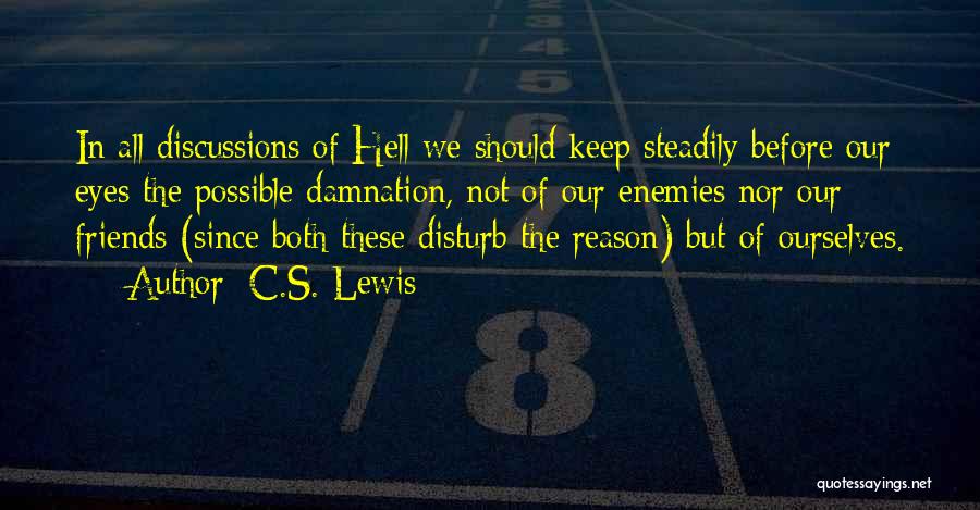 C.S. Lewis Quotes: In All Discussions Of Hell We Should Keep Steadily Before Our Eyes The Possible Damnation, Not Of Our Enemies Nor