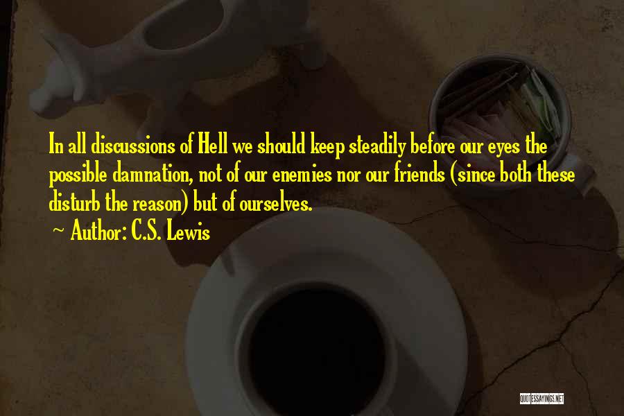 C.S. Lewis Quotes: In All Discussions Of Hell We Should Keep Steadily Before Our Eyes The Possible Damnation, Not Of Our Enemies Nor