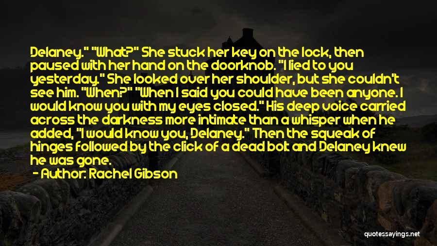 Rachel Gibson Quotes: Delaney. What? She Stuck Her Key On The Lock, Then Paused With Her Hand On The Doorknob. I Lied To