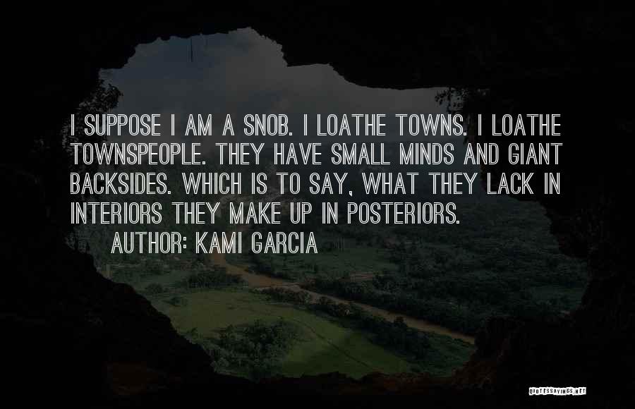 Kami Garcia Quotes: I Suppose I Am A Snob. I Loathe Towns. I Loathe Townspeople. They Have Small Minds And Giant Backsides. Which