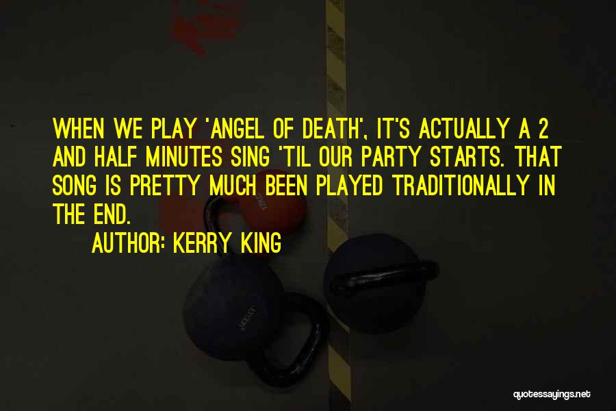 Kerry King Quotes: When We Play 'angel Of Death', It's Actually A 2 And Half Minutes Sing 'til Our Party Starts. That Song