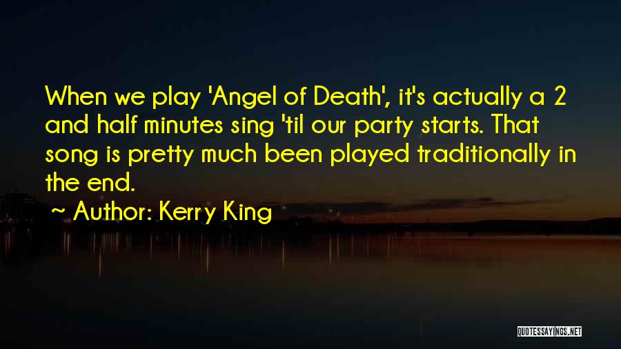 Kerry King Quotes: When We Play 'angel Of Death', It's Actually A 2 And Half Minutes Sing 'til Our Party Starts. That Song