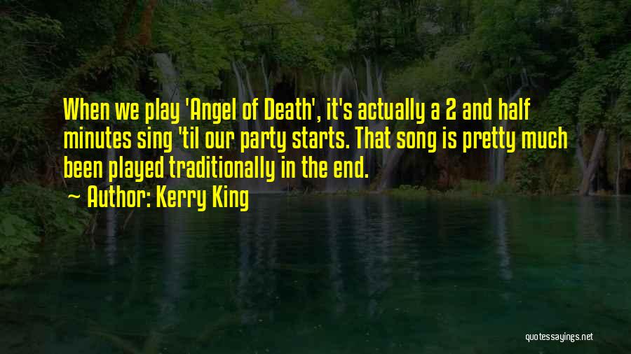 Kerry King Quotes: When We Play 'angel Of Death', It's Actually A 2 And Half Minutes Sing 'til Our Party Starts. That Song