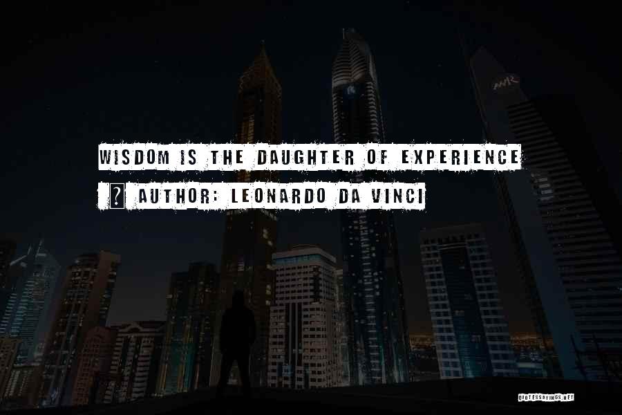 Leonardo Da Vinci Quotes: Wisdom Is The Daughter Of Experience