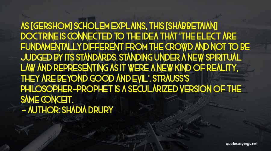 Shadia Drury Quotes: As [gershom] Scholem Explains, This [shabbetaian] Doctrine Is Connected To The Idea That 'the Elect Are Fundamentally Different From The