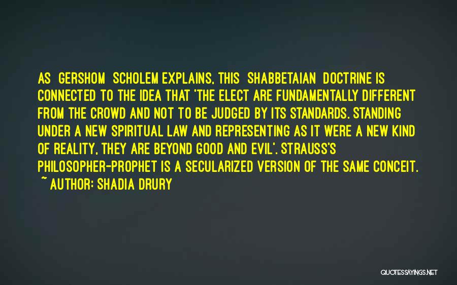 Shadia Drury Quotes: As [gershom] Scholem Explains, This [shabbetaian] Doctrine Is Connected To The Idea That 'the Elect Are Fundamentally Different From The