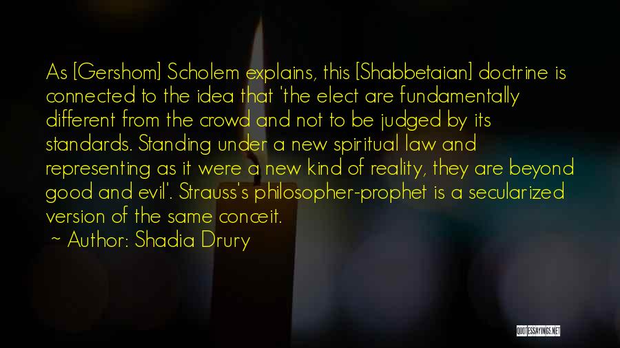 Shadia Drury Quotes: As [gershom] Scholem Explains, This [shabbetaian] Doctrine Is Connected To The Idea That 'the Elect Are Fundamentally Different From The