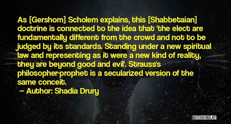 Shadia Drury Quotes: As [gershom] Scholem Explains, This [shabbetaian] Doctrine Is Connected To The Idea That 'the Elect Are Fundamentally Different From The