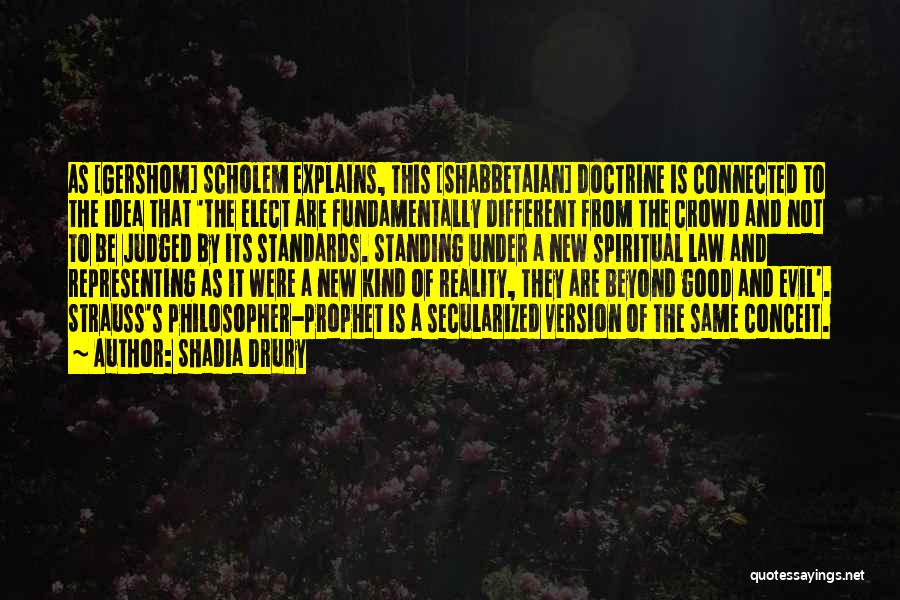 Shadia Drury Quotes: As [gershom] Scholem Explains, This [shabbetaian] Doctrine Is Connected To The Idea That 'the Elect Are Fundamentally Different From The
