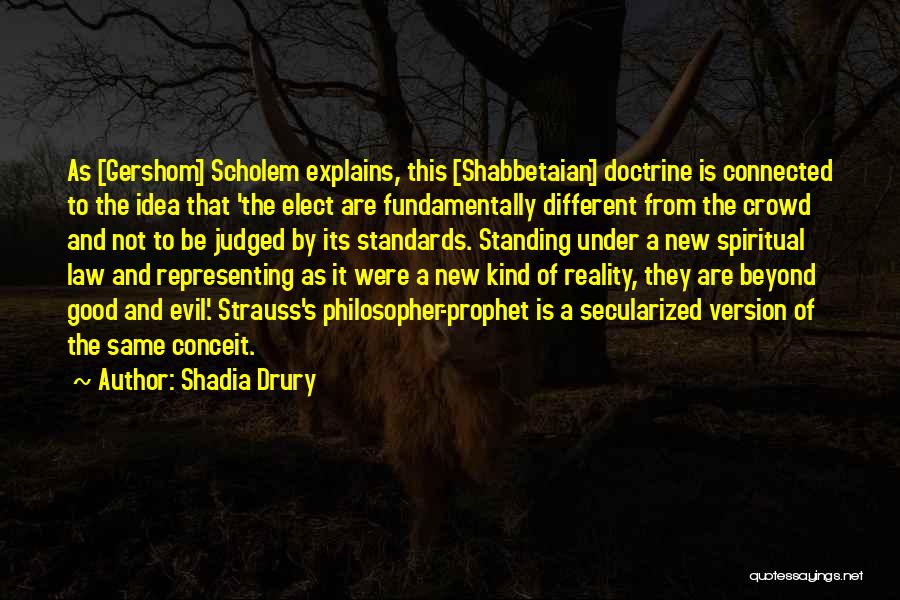 Shadia Drury Quotes: As [gershom] Scholem Explains, This [shabbetaian] Doctrine Is Connected To The Idea That 'the Elect Are Fundamentally Different From The