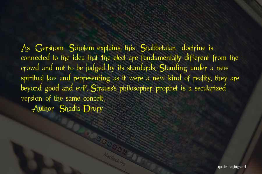 Shadia Drury Quotes: As [gershom] Scholem Explains, This [shabbetaian] Doctrine Is Connected To The Idea That 'the Elect Are Fundamentally Different From The