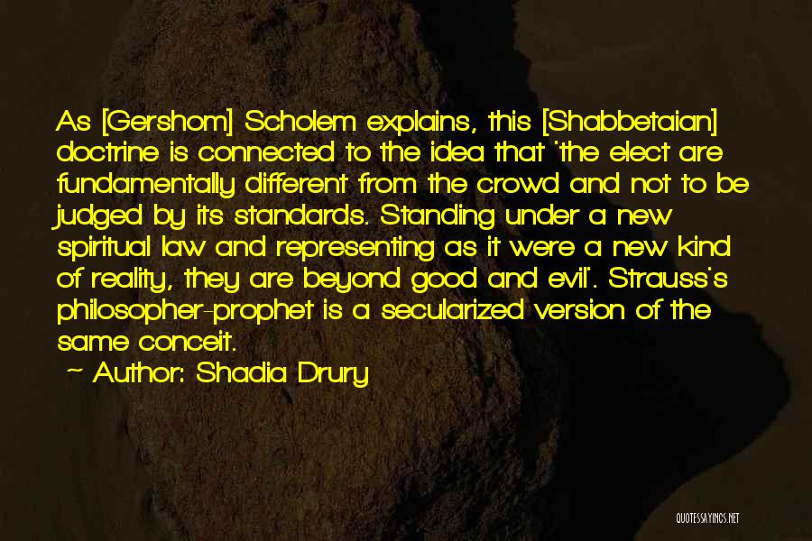 Shadia Drury Quotes: As [gershom] Scholem Explains, This [shabbetaian] Doctrine Is Connected To The Idea That 'the Elect Are Fundamentally Different From The