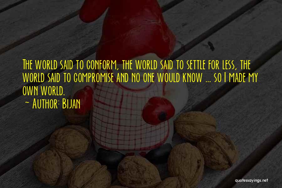 Bijan Quotes: The World Said To Conform, The World Said To Settle For Less, The World Said To Compromise And No One