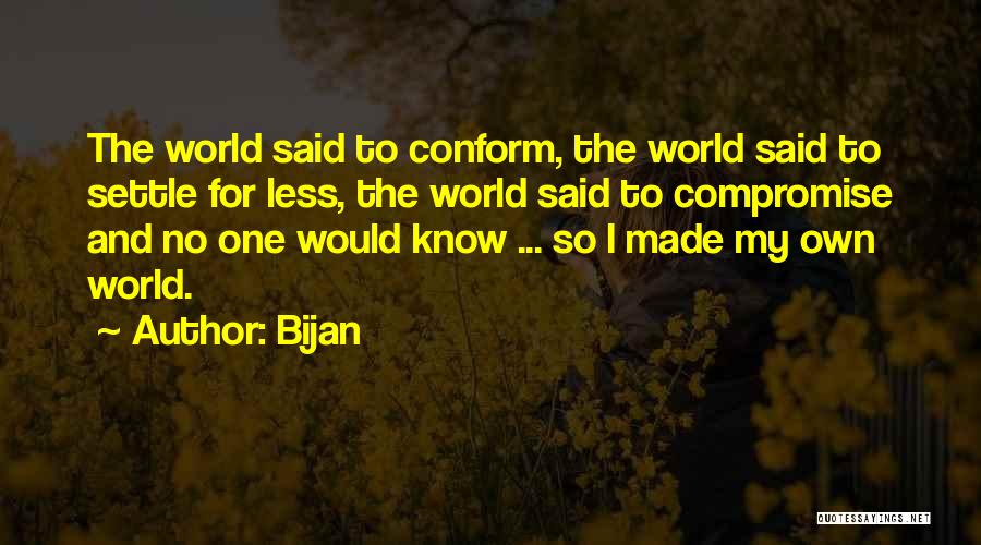 Bijan Quotes: The World Said To Conform, The World Said To Settle For Less, The World Said To Compromise And No One