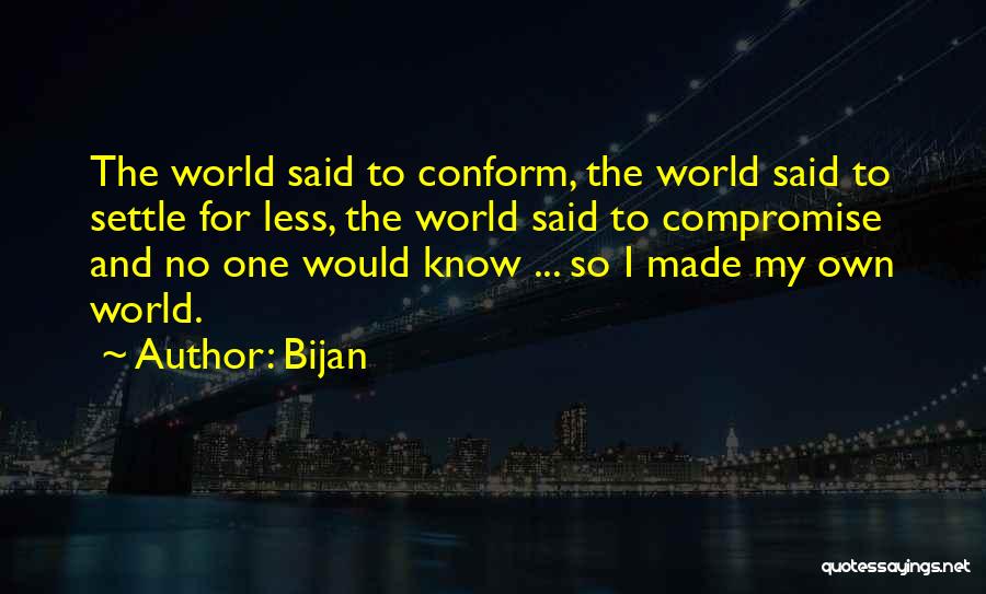 Bijan Quotes: The World Said To Conform, The World Said To Settle For Less, The World Said To Compromise And No One