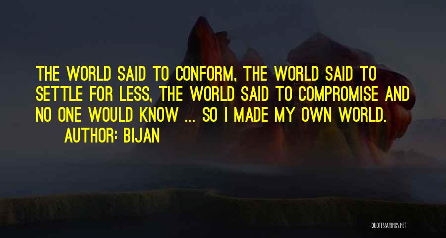 Bijan Quotes: The World Said To Conform, The World Said To Settle For Less, The World Said To Compromise And No One