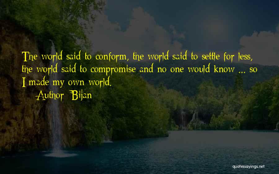 Bijan Quotes: The World Said To Conform, The World Said To Settle For Less, The World Said To Compromise And No One