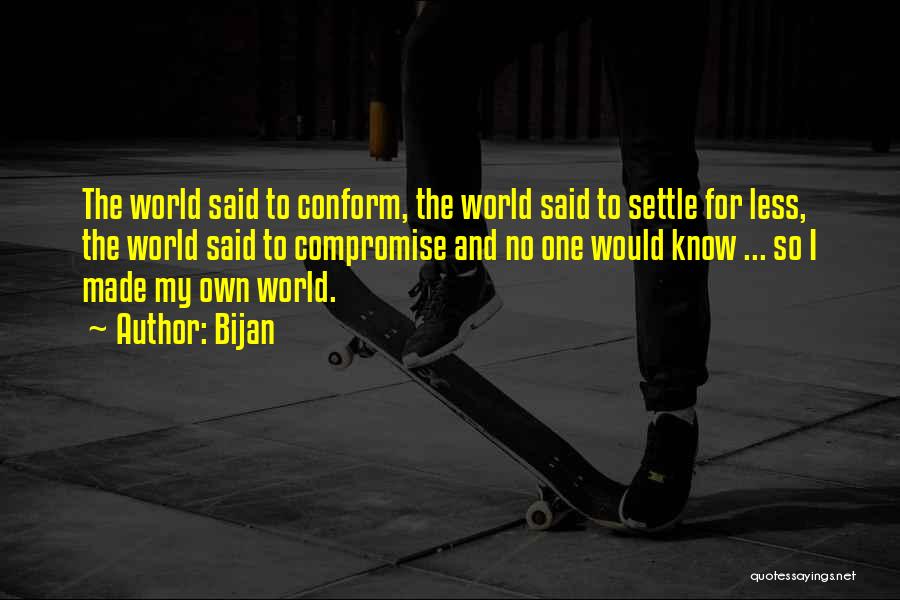 Bijan Quotes: The World Said To Conform, The World Said To Settle For Less, The World Said To Compromise And No One