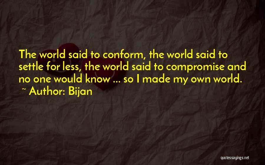 Bijan Quotes: The World Said To Conform, The World Said To Settle For Less, The World Said To Compromise And No One