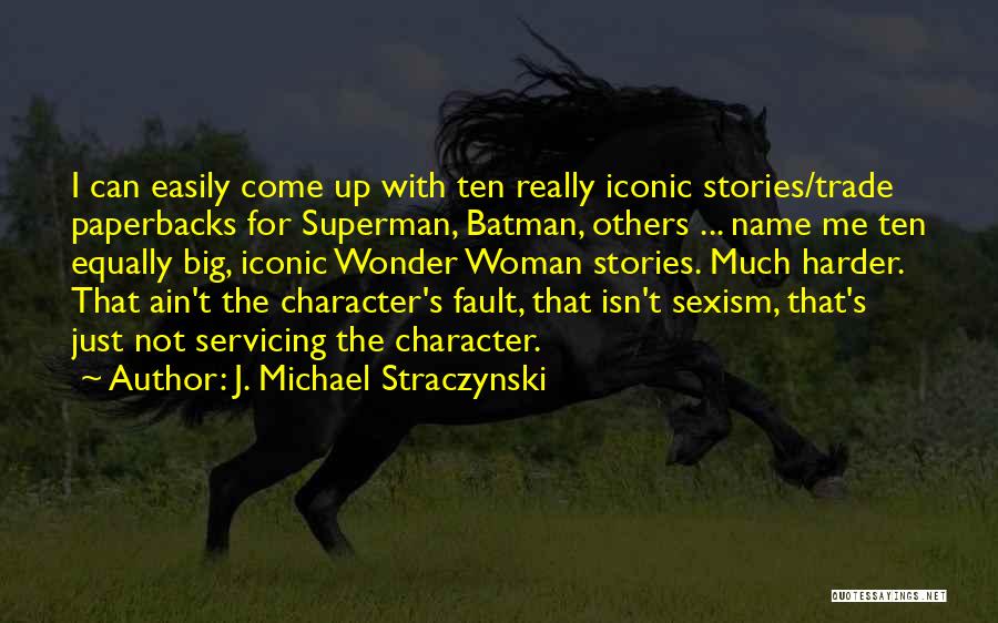 J. Michael Straczynski Quotes: I Can Easily Come Up With Ten Really Iconic Stories/trade Paperbacks For Superman, Batman, Others ... Name Me Ten Equally